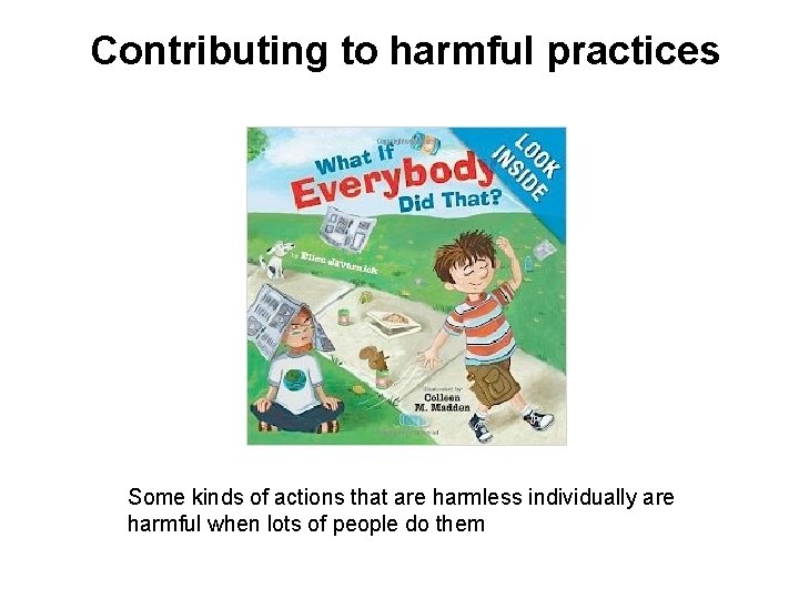 Contributing to harmful practices Some kinds of actions that are harmless individually are harmful