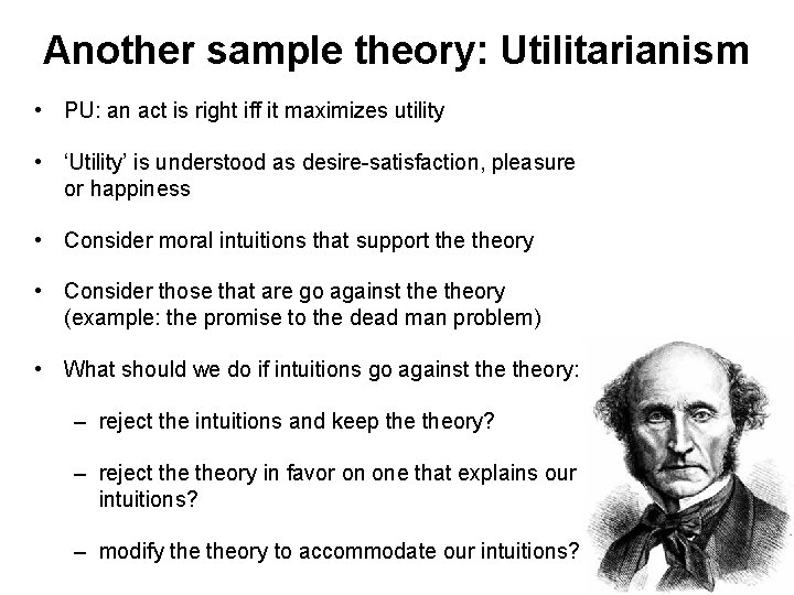 Another sample theory: Utilitarianism • PU: an act is right iff it maximizes utility