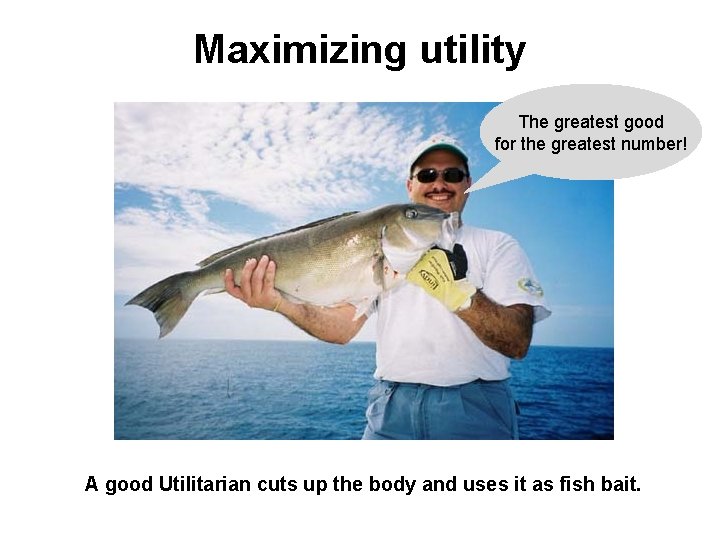 Maximizing utility The greatest good for the greatest number! A good Utilitarian cuts up