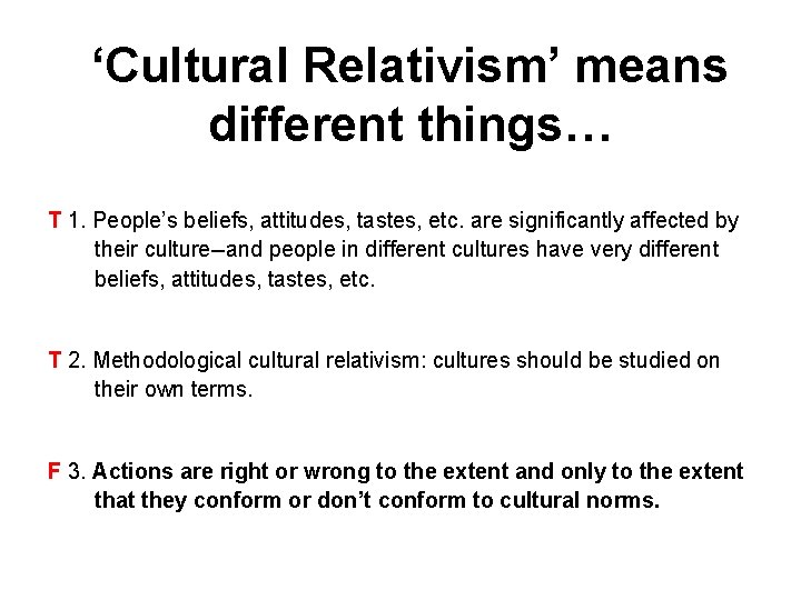 ‘Cultural Relativism’ means different things… T 1. People’s beliefs, attitudes, tastes, etc. are significantly