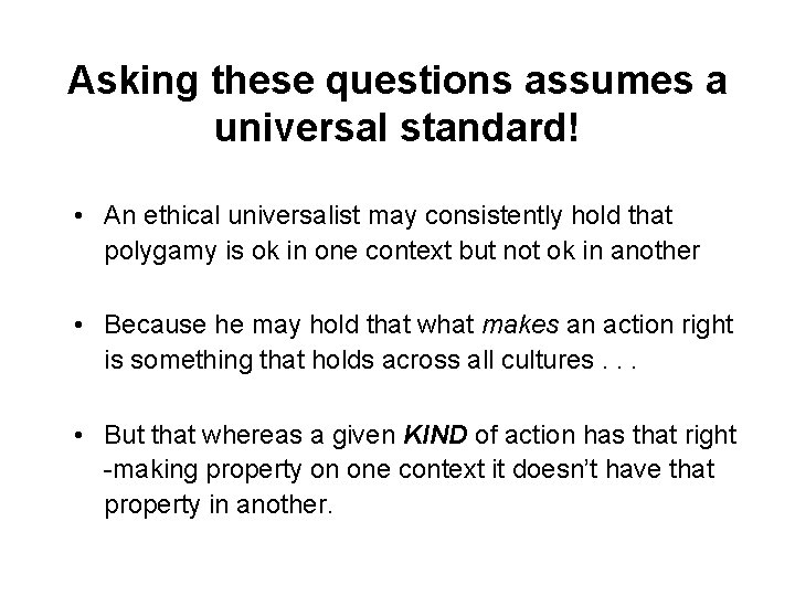 Asking these questions assumes a universal standard! • An ethical universalist may consistently hold