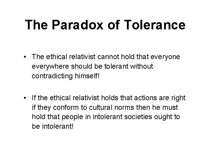 The Paradox of Tolerance • The ethical relativist cannot hold that everyone everywhere should