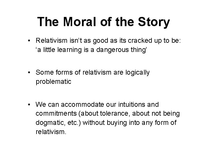 The Moral of the Story • Relativism isn’t as good as its cracked up