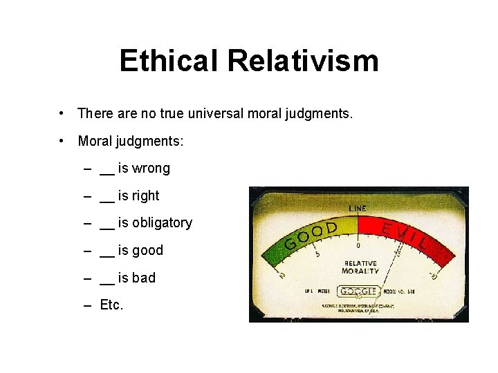 Ethical Relativism • There are no true universal moral judgments. • Moral judgments: –
