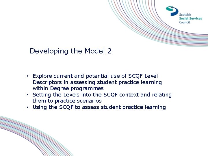 Developing the Model 2 • Explore current and potential use of SCQF Level Descriptors Developing the Model 2 • Explore current and potential use of SCQF Level Descriptors