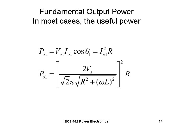 Fundamental Output Power In most cases, the useful power ECE 442 Power Electronics 14