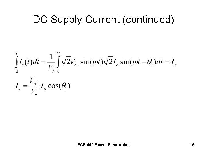 DC Supply Current (continued) ECE 442 Power Electronics 16 