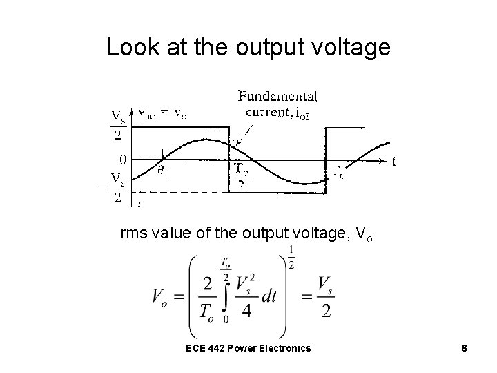 Look at the output voltage rms value of the output voltage, Vo ECE 442