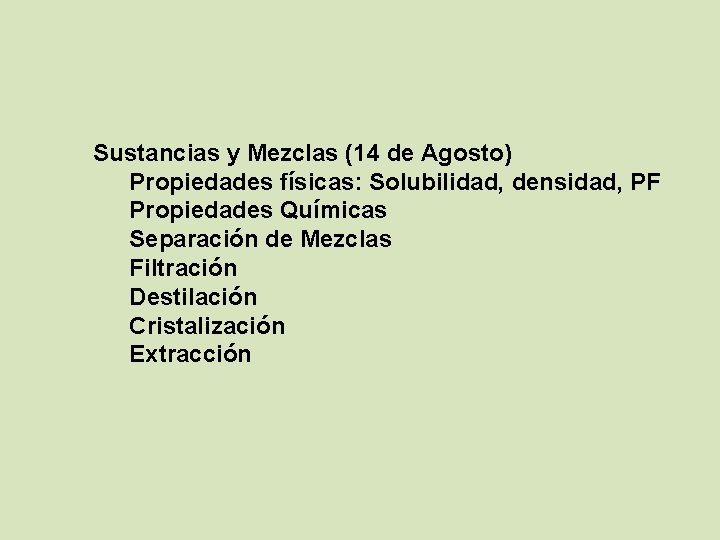 Sustancias y Mezclas (14 de Agosto) Propiedades físicas: Solubilidad, densidad, PF Propiedades Químicas Separación