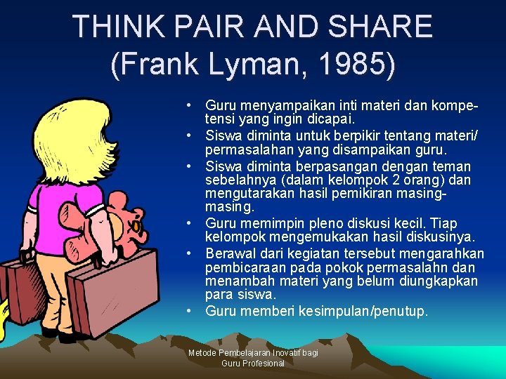 THINK PAIR AND SHARE (Frank Lyman, 1985) • Guru menyampaikan inti materi dan kompetensi