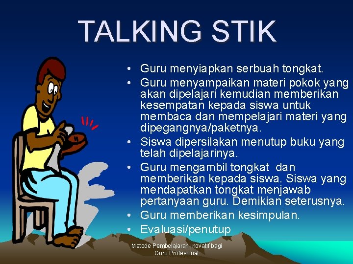 TALKING STIK • Guru menyiapkan serbuah tongkat. • Guru menyampaikan materi pokok yang akan