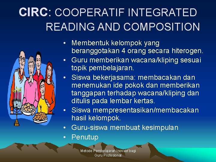 CIRC: COOPERATIF INTEGRATED READING AND COMPOSITION • Membentuk kelompok yang beranggotakan 4 orang secara