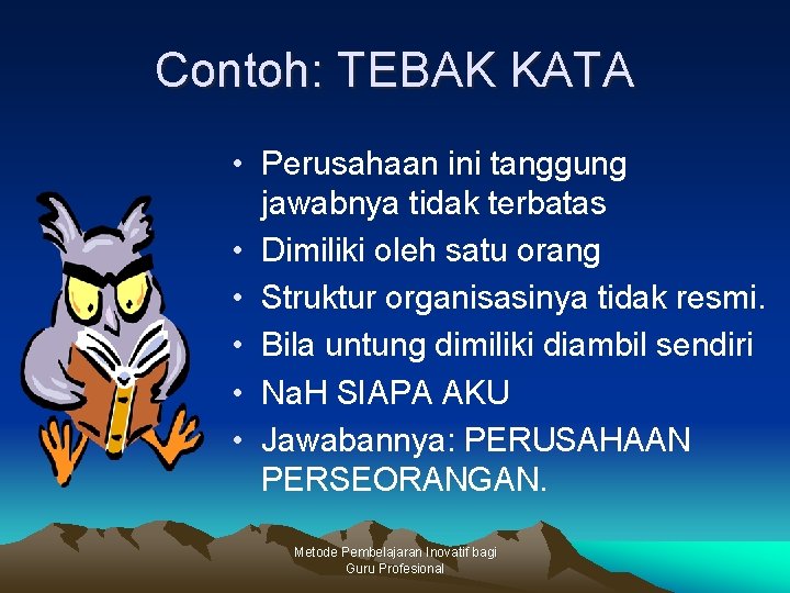 Contoh: TEBAK KATA • Perusahaan ini tanggung jawabnya tidak terbatas • Dimiliki oleh satu