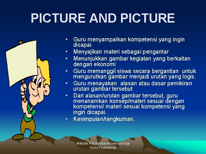 PICTURE AND PICTURE • Guru menyampaikan kompetensi yang ingin dicapai • Menyajikan materi sebagai