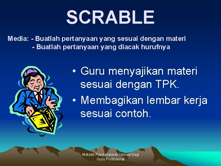 SCRABLE Media: - Buatlah pertanyaan yang sesuai dengan materi - Buatlah pertanyaan yang diacak