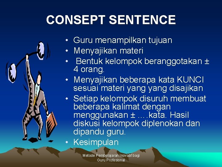 CONSEPT SENTENCE • Guru menampilkan tujuan • Menyajikan materi • Bentuk kelompok beranggotakan ±