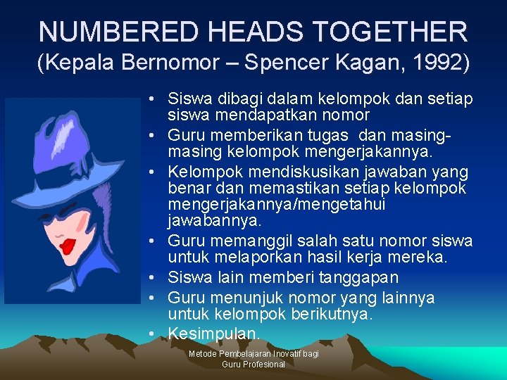 NUMBERED HEADS TOGETHER (Kepala Bernomor – Spencer Kagan, 1992) • Siswa dibagi dalam kelompok