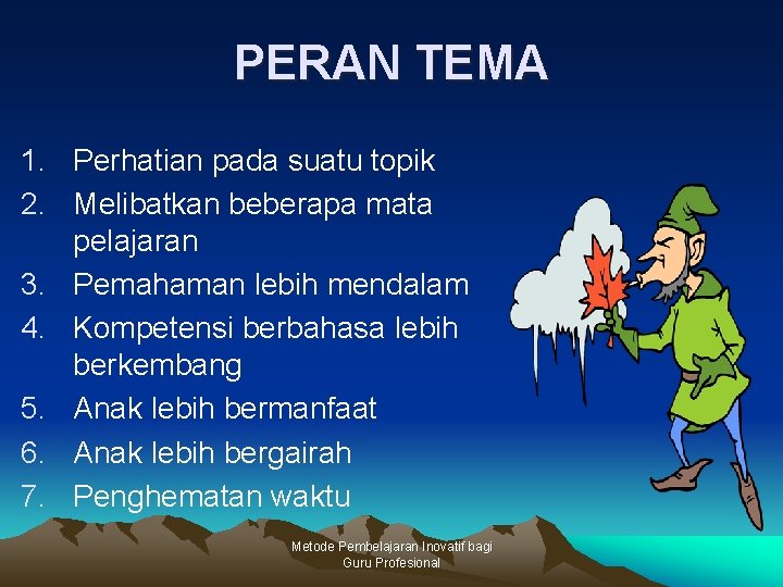 PERAN TEMA 1. Perhatian pada suatu topik 2. Melibatkan beberapa mata pelajaran 3. Pemahaman