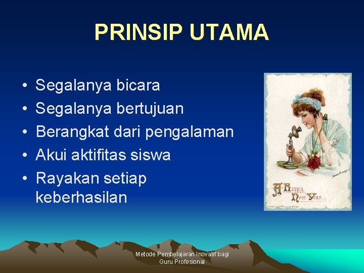 PRINSIP UTAMA • • • Segalanya bicara Segalanya bertujuan Berangkat dari pengalaman Akui aktifitas