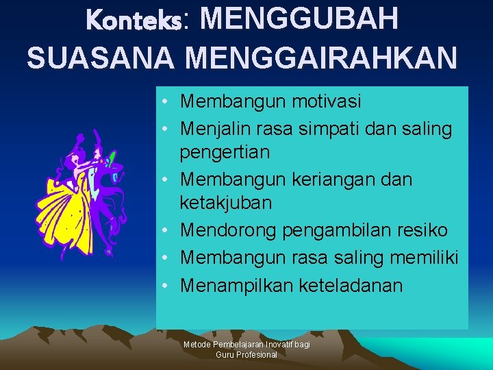 Konteks: MENGGUBAH SUASANA MENGGAIRAHKAN • Membangun motivasi • Menjalin rasa simpati dan saling pengertian