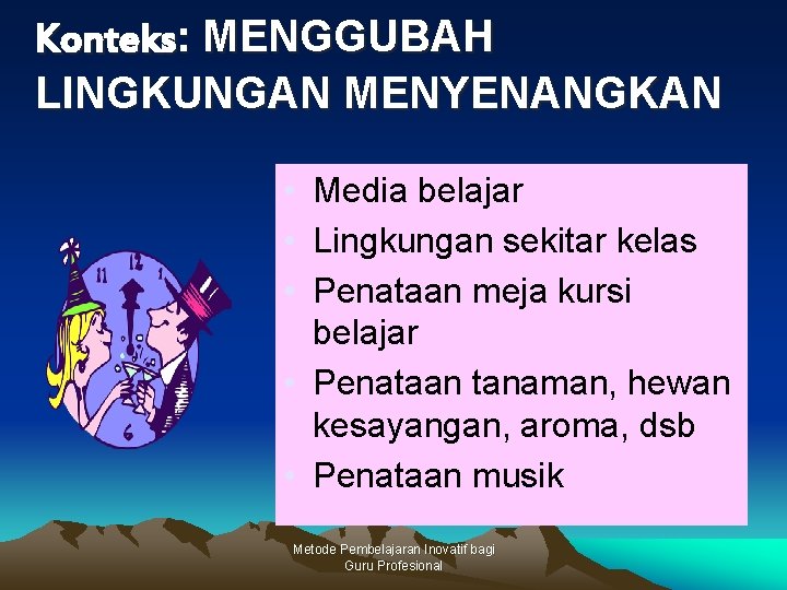 Konteks: MENGGUBAH LINGKUNGAN MENYENANGKAN • Media belajar • Lingkungan sekitar kelas • Penataan meja