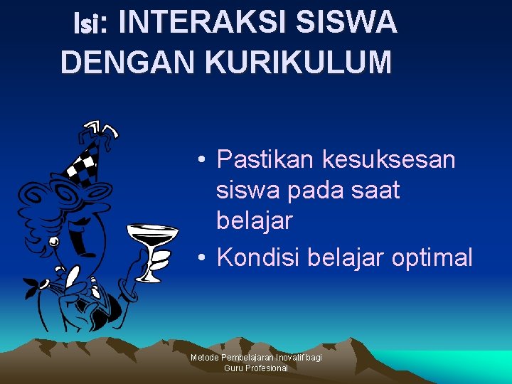 Isi: INTERAKSI SISWA DENGAN KURIKULUM • Pastikan kesuksesan siswa pada saat belajar • Kondisi