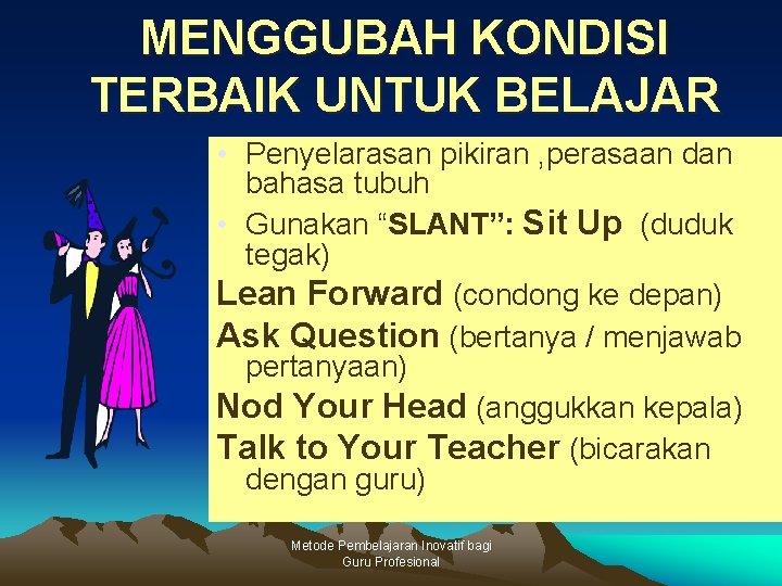 MENGGUBAH KONDISI TERBAIK UNTUK BELAJAR • Penyelarasan pikiran , perasaan dan bahasa tubuh •