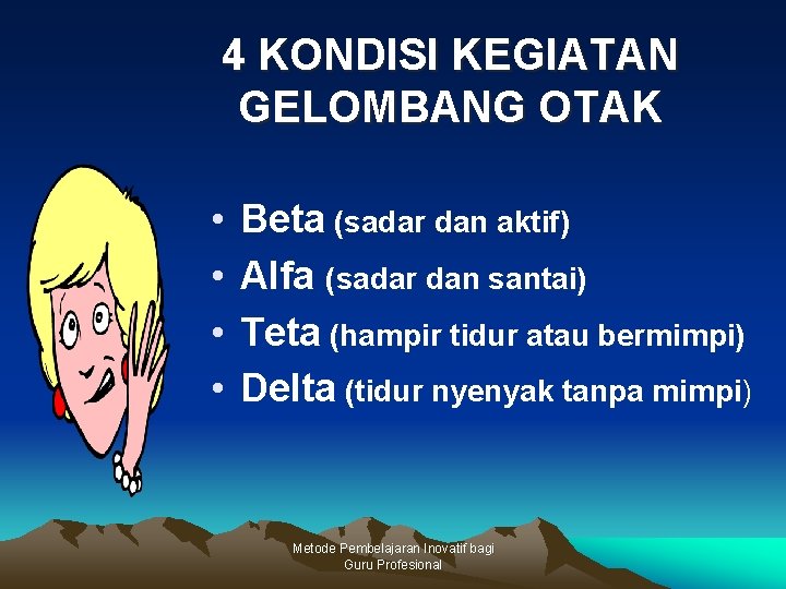 4 KONDISI KEGIATAN GELOMBANG OTAK • • Beta (sadar dan aktif) Alfa (sadar dan