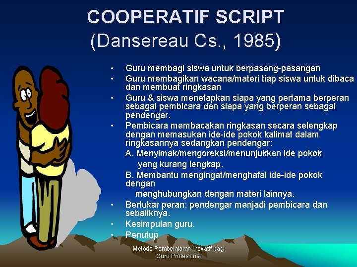 COOPERATIF SCRIPT (Dansereau Cs. , 1985) • • Guru membagi siswa untuk berpasang-pasangan Guru