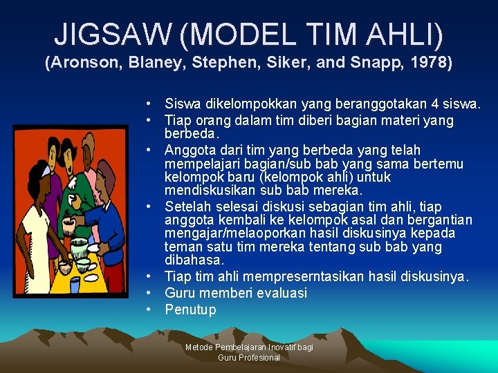 JIGSAW (MODEL TIM AHLI) (Aronson, Blaney, Stephen, Siker, and Snapp, 1978) • Siswa dikelompokkan