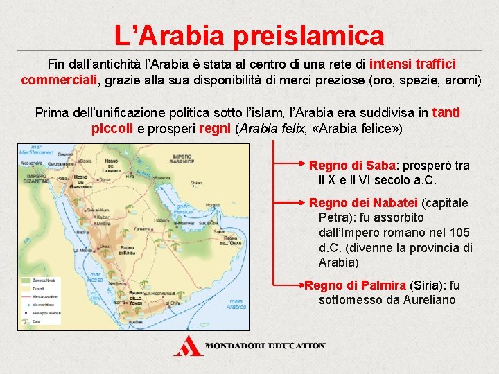 L’Arabia preislamica Fin dall’antichità l’Arabia è stata al centro di una rete di intensi