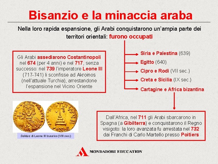 Bisanzio e la minaccia araba Nella loro rapida espansione, gli Arabi conquistarono un’ampia parte