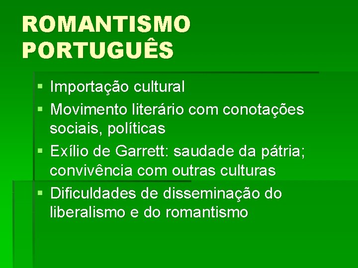 ROMANTISMO PORTUGUÊS § Importação cultural § Movimento literário com conotações sociais, políticas § Exílio