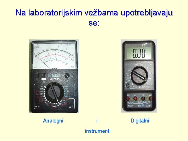 Na laboratorijskim vežbama upotrebljavaju se: Analogni i instrumenti Digitalni 