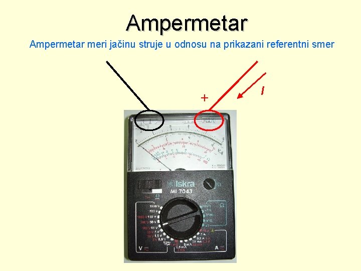 Ampermetar meri jačinu struje u odnosu na prikazani referentni smer + I 