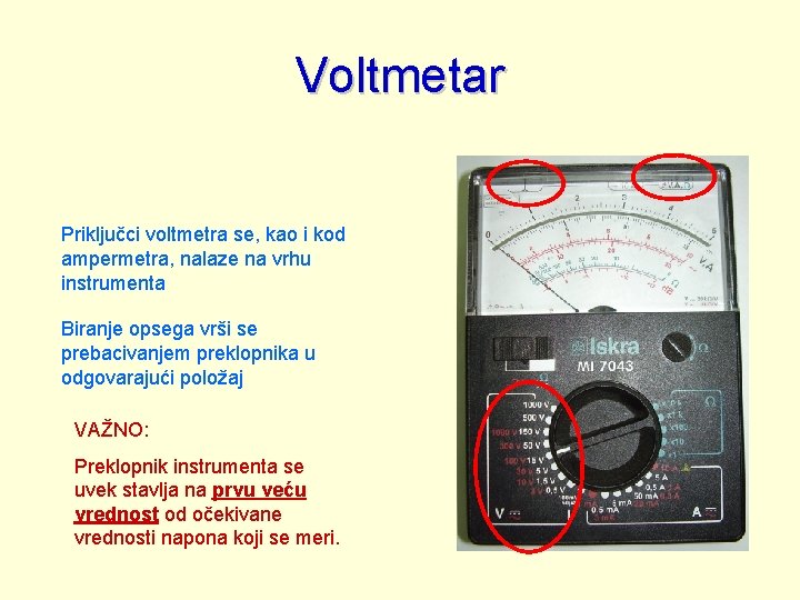 Voltmetar Priključci voltmetra se, kao i kod ampermetra, nalaze na vrhu instrumenta Biranje opsega