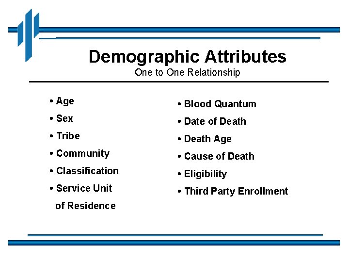 Demographic Attributes One to One Relationship • Age • Blood Quantum • Sex •