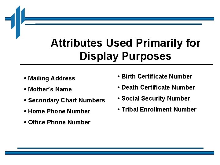Attributes Used Primarily for Display Purposes • Mailing Address • Birth Certificate Number •