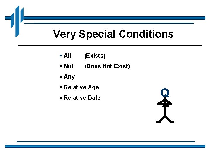Very Special Conditions • All (Exists) • Null (Does Not Exist) • Any •