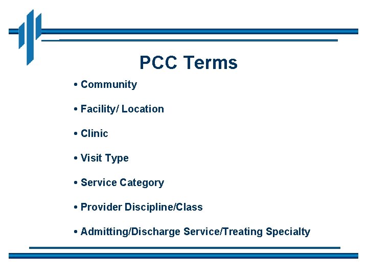 PCC Terms • Community • Facility/ Location • Clinic • Visit Type • Service