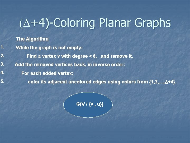 (D+4)-Coloring Planar Graphs The Algorithm 1. 2. 3. 4. 5. While the graph is