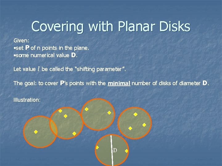 Covering with Planar Disks Given: • set P of n points in the plane.