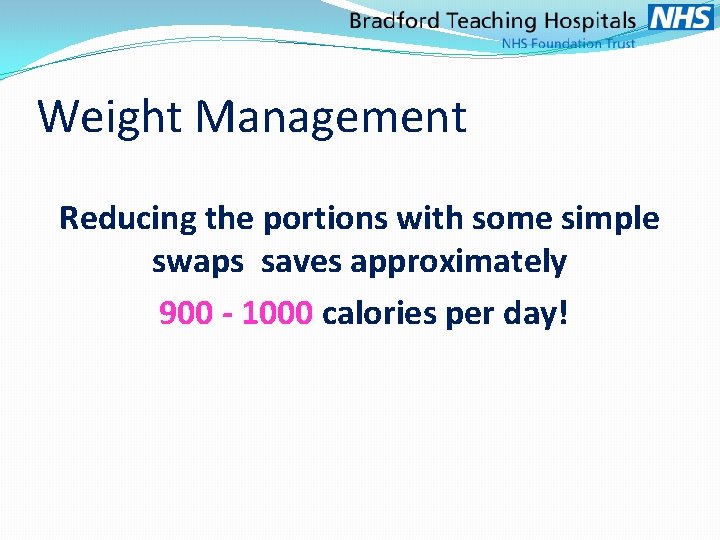 Weight Management Reducing the portions with some simple swaps saves approximately 900 - 1000