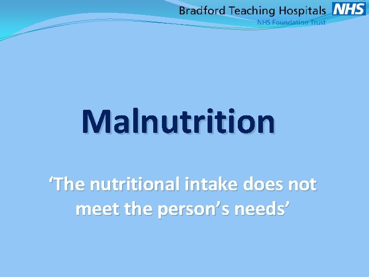 Malnutrition ‘The nutritional intake does not meet the person’s needs’ 