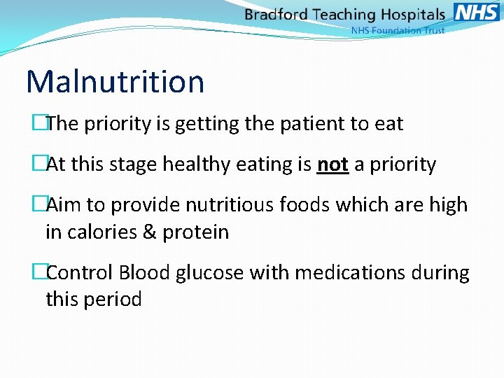 Malnutrition �The priority is getting the patient to eat �At this stage healthy eating