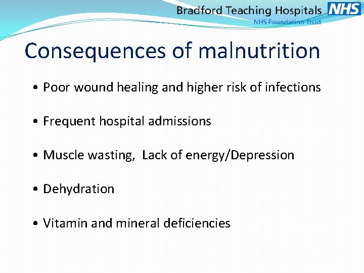 Consequences of malnutrition • Poor wound healing and higher risk of infections • Frequent