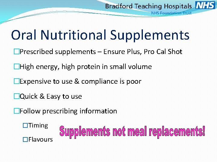 Oral Nutritional Supplements �Prescribed supplements – Ensure Plus, Pro Cal Shot �High energy, high