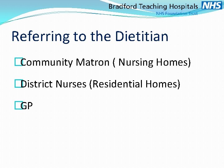Referring to the Dietitian �Community Matron ( Nursing Homes) �District Nurses (Residential Homes) �GP