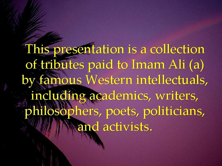 This presentation is a collection of tributes paid to Imam Ali (a) by famous This presentation is a collection of tributes paid to Imam Ali (a) by famous