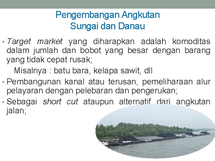 Pengembangan Angkutan Sungai dan Danau • Target market yang diharapkan adalah komoditas dalam jumlah